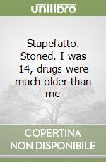 Stupefatto. Stoned. I was 14, drugs were much older than me libro