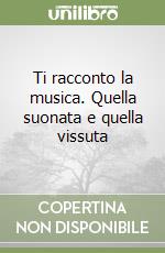 Ti racconto la musica. Quella suonata e quella vissuta libro