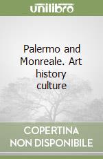 Palermo and Monreale. Art history culture libro