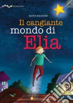 Il cangiante mondo di Elia. Ediz. illustrata