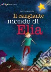 Il cangiante mondo di Elia. Ediz. illustrata libro di Bolognesi Marta