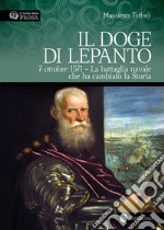 Il doge di Lepanto. 7 ottobre 1571. La battaglia navale che ha cambiato la Storia. Ediz. illustrata libro