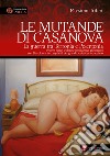 Le mutande di Casanova. La guerra tra Terronia e Polentonia - ovvero come le donne umiliarono gli uomini con l'involontaria complicità del grande seduttore veneziano. Nuova ediz. libro