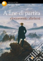 A fine di partita. Cinquecento aforismi libro