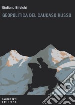 Geopolitica del Caucaso russo. Gli interessi del Cremlino e degli attori stranieri nelle dinamiche locali nordcaucasiche