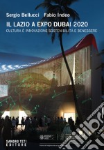 Il Lazio a Expo Dubai 2020. Cultura è innovazione sostenibilità e benessere. Ediz. multilingue libro