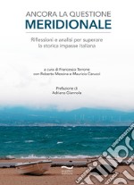 Ancora la questione meridionale. Riflessioni e analisi per superare la storica impasse italiana libro