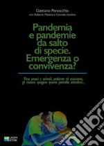 Pandemia e pandemie da salto di specie. Emergenza o convivenza? Virus umani e animali, ambiente ed ecosistemi, gli studiosi spiegano quanto potrebbe attenderci...