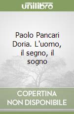 Paolo Pancari Doria. L'uomo, il segno, il sogno libro