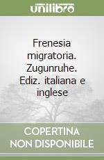 Frenesia migratoria. Zugunruhe. Ediz. italiana e inglese libro