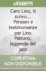 Caro Lino, ti scrivo... Pensieri e testimonianze per Lino Patruno, leggenda del jazz