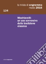 La rivista di Engramma (2016). Vol. 134: Machiavelli: un uso sovversivo della tradizione classica libro