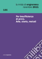 La rivista di Engramma (2021). Vol. 186: Per insufficienza di prove. Arte, storia, metodi libro