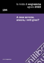 La rivista di Engramma (2022). Vol. 194: A cosa servono, ancora, i miti greci? libro