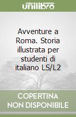 Avventure a Roma. Storia illustrata per studenti di italiano LS/L2 libro