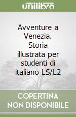 Avventure a Venezia. Storia illustrata per studenti di italiano LS/L2 libro