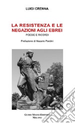 La Resistenza e le negazioni agli ebrei. Poesie e ricordi libro