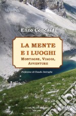 La mente e i luoghi. Montagne, viaggi, avventure