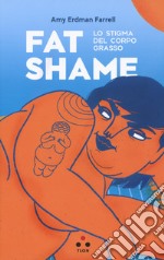 Fat shame. Lo stigma del corpo grasso libro