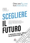 Scegliere il futuro. Affrontare la crisi climatica con ostinato ottimismo libro