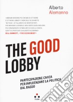 The good lobby. Partecipazione civica per influenzare la politica dal basso libro