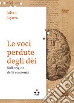 Le voci perdute degli dèi. Sulle origini della coscienza libro