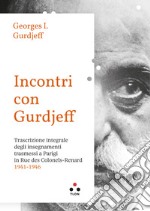 Incontri con Gurdjieff Trascrizione integrale degli insegnamenti trasmessi a Parigi in Rue Des Colonels-Renard 1941-1946 libro