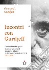 Incontri con Gurdjieff Trascrizione integrale degli insegnamenti trasmessi a Parigi in Rue Des Colonels-Renard 1941-1946 libro di Gurdjieff Georges Ivanovic