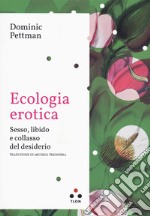 Ecologia erotica. Sesso, libido e collasso del desiderio