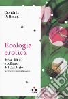 Ecologia erotica. Sesso, libido e collasso del desiderio libro