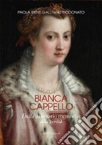 Bianca Cappello. Dalla damnatio memoriae alla verità