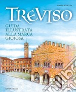 Treviso. Guida illustrata alla marca gioiosa libro