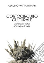 Cortocircuito culturale. Dal pensiero critico al principio di realtà libro