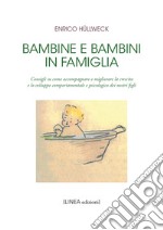 Bambine e bambini in famiglia. Consigli su come accompagnare e migliorare la crescita e lo sviluppo comportamentale e psicologico dei nostri figli