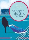 Se segno... Abbiamo vinto? Ediz. illustrata libro