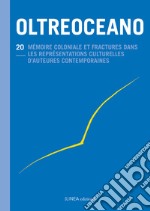 Oltreoceano. Ediz. italiana e francese. Vol. 20: Mémoire coloniale et fractures dans les représentations culturelles d'auteurs contemporains (1945-2020) libro