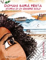 Domani sarà festa. Storia di un essere solo. Ediz. illustrata libro