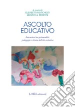 Ascolto educativo. Interazioni tra psicoanalisi, pedagogia e clinica dell'età evolutiva