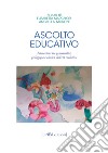 Ascolto educativo. Interazioni tra psicoanalisi, pedagogia e clinica dell'età evolutiva libro