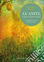 Le Anite. Profumo di miele & propoli. Lo splendido mondo delle api dorate libro