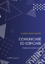 Comunicare ed edificare. Contro le verità errate. Ediz. integrale libro