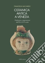 Ceramica antica a Venezia. Produzioni e importazioni dall'XI al XVII secolo. Ediz. illustrata