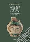 Ceramica antica a Venezia. Produzioni e importazioni dall'XI al XVII secolo. Ediz. illustrata libro