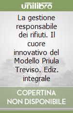 La gestione responsabile dei rifiuti. Il cuore innovativo del Modello Priula Treviso. Ediz. integrale