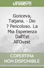 Goriceva, Tatjana. - Dio ? Pericoloso. La Mia Esperienza Dall'Est All'Ovest libro
