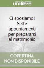 Ci sposiamo! Sette appuntamenti per prepararsi al matrimonio libro