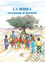 La Bibbia raccontata ai bambini. Ediz. illustrata libro