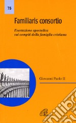 Familiaris consortio. Esortazione apostolica sui compiti della famiglia cristiana nel mondo di oggi libro