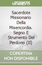 Sacerdote Missionario Della Misericordia. Segno E Strumento Del Perdono (Il) libro