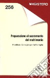 La preparazione dei fidanzati al matrimonio e alla famiglia. Sussidio di prospettive e orientamenti libro